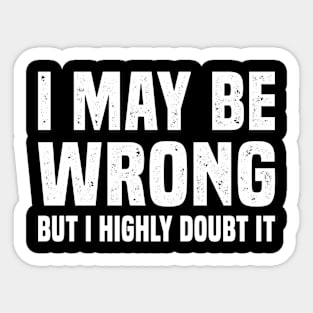 I May Be Wrong but I Highly Doubt It Funny Sarcastic Quote Sticker